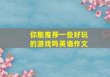 你能推荐一些好玩的游戏吗英语作文