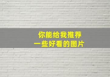 你能给我推荐一些好看的图片