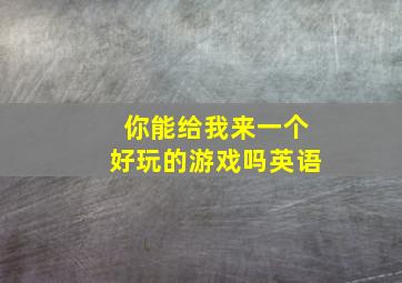 你能给我来一个好玩的游戏吗英语