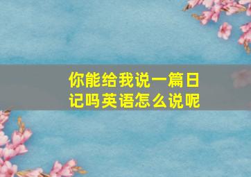 你能给我说一篇日记吗英语怎么说呢