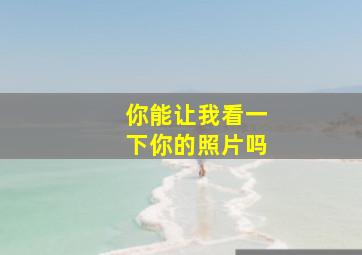 你能让我看一下你的照片吗