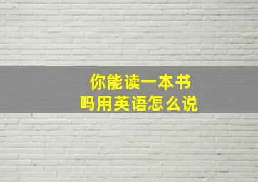 你能读一本书吗用英语怎么说