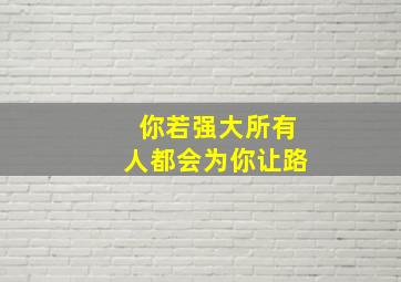 你若强大所有人都会为你让路