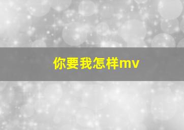 你要我怎样mv