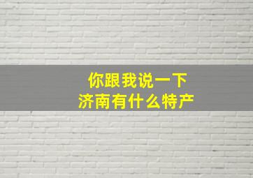 你跟我说一下济南有什么特产