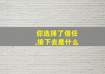 你选择了信任,接下去是什么