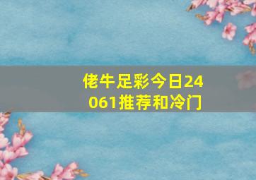 佬牛足彩今日24061推荐和冷门