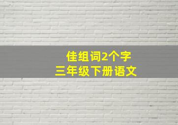 佳组词2个字三年级下册语文