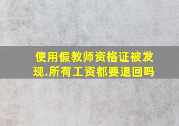 使用假教师资格证被发现.所有工资都要退回吗