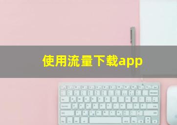 使用流量下载app