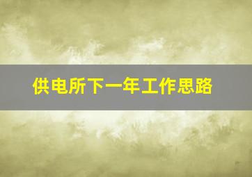 供电所下一年工作思路