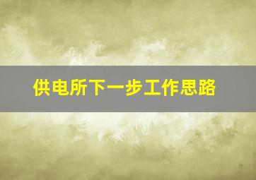 供电所下一步工作思路