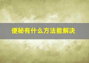 便秘有什么方法能解决