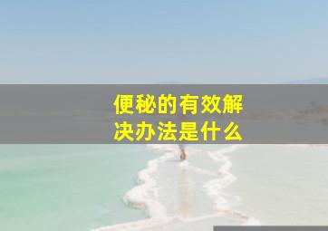 便秘的有效解决办法是什么