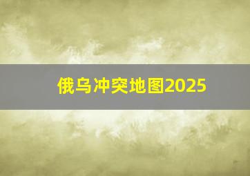 俄乌冲突地图2025