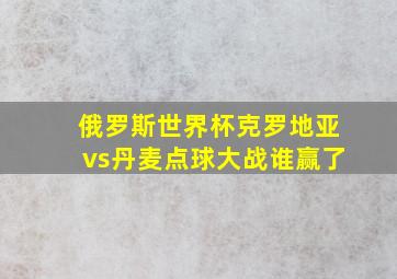 俄罗斯世界杯克罗地亚vs丹麦点球大战谁赢了