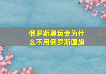 俄罗斯奥运会为什么不用俄罗斯国旗