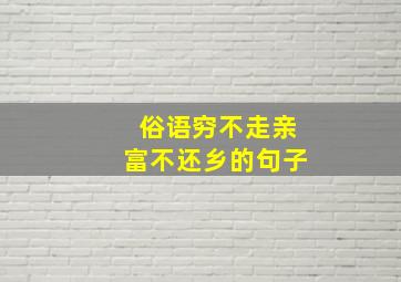 俗语穷不走亲富不还乡的句子