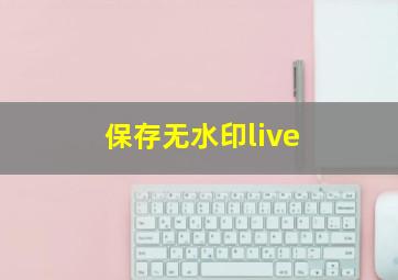 保存无水印live