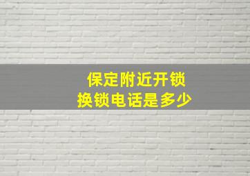 保定附近开锁换锁电话是多少