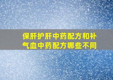 保肝护肝中药配方和补气血中药配方哪些不同