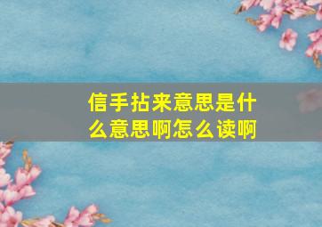 信手拈来意思是什么意思啊怎么读啊