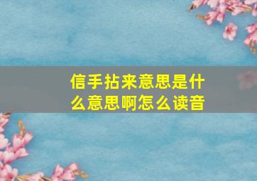 信手拈来意思是什么意思啊怎么读音