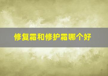 修复霜和修护霜哪个好