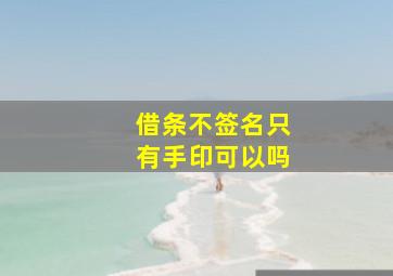 借条不签名只有手印可以吗