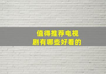 值得推荐电视剧有哪些好看的