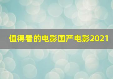 值得看的电影国产电影2021