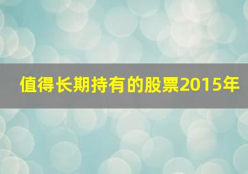 值得长期持有的股票2015年