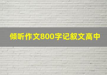 倾听作文800字记叙文高中