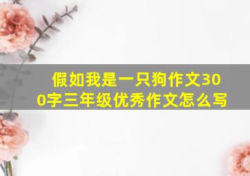 假如我是一只狗作文300字三年级优秀作文怎么写