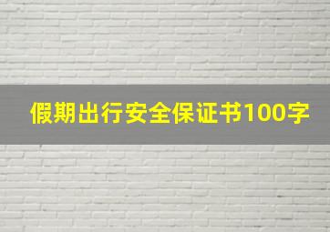 假期出行安全保证书100字