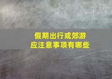 假期出行或郊游应注意事项有哪些