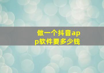 做一个抖音app软件要多少钱