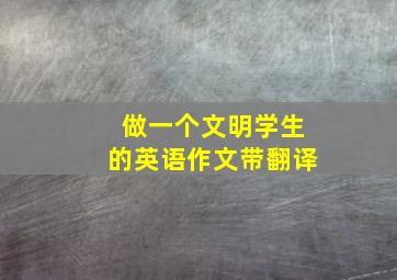 做一个文明学生的英语作文带翻译