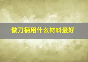 做刀柄用什么材料最好