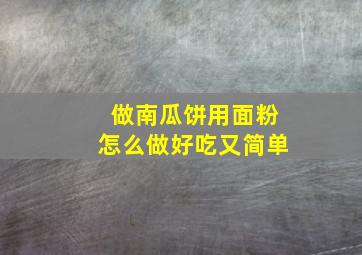 做南瓜饼用面粉怎么做好吃又简单