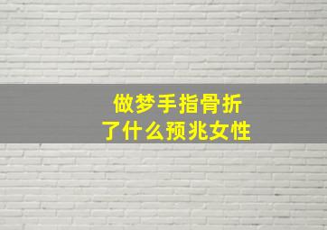 做梦手指骨折了什么预兆女性