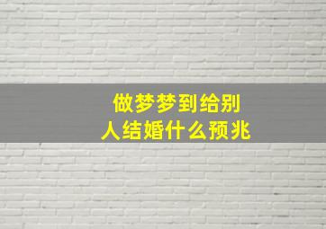 做梦梦到给别人结婚什么预兆