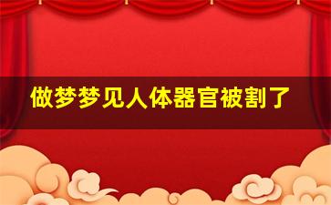 做梦梦见人体器官被割了