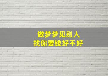 做梦梦见别人找你要钱好不好