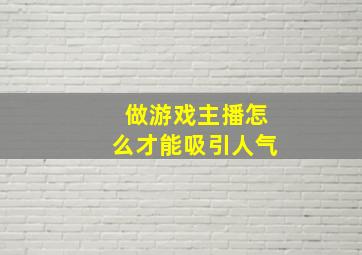 做游戏主播怎么才能吸引人气