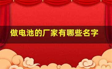 做电池的厂家有哪些名字