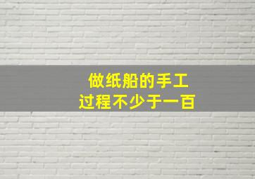 做纸船的手工过程不少于一百