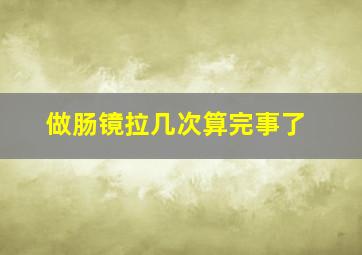 做肠镜拉几次算完事了