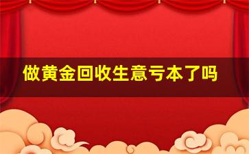 做黄金回收生意亏本了吗