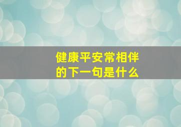 健康平安常相伴的下一句是什么